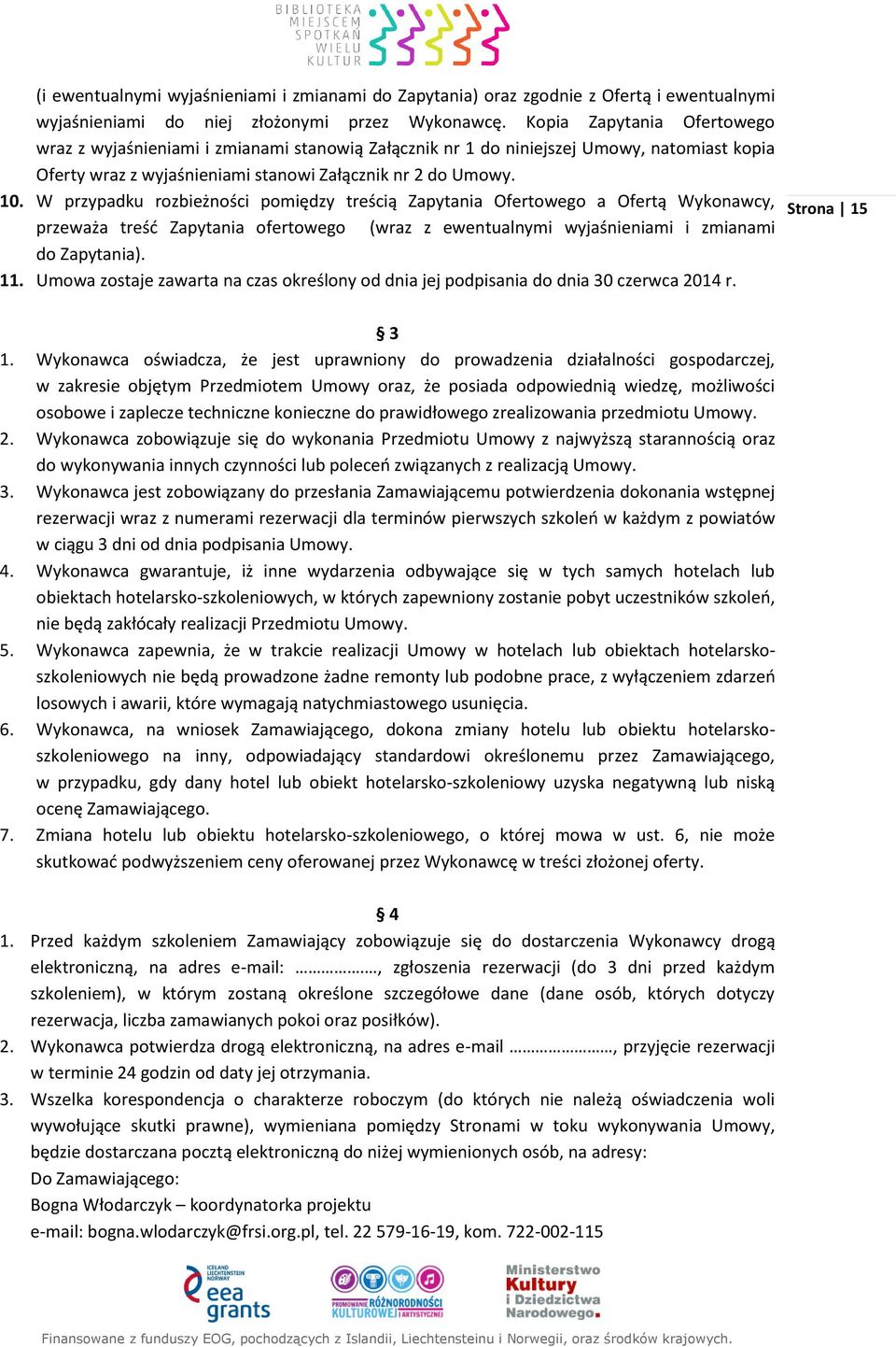 W przypadku rozbieżności pomiędzy treścią Zapytania Ofertowego a Ofertą Wykonawcy, przeważa treść Zapytania ofertowego (wraz z ewentualnymi wyjaśnieniami i zmianami do Zapytania). 11.