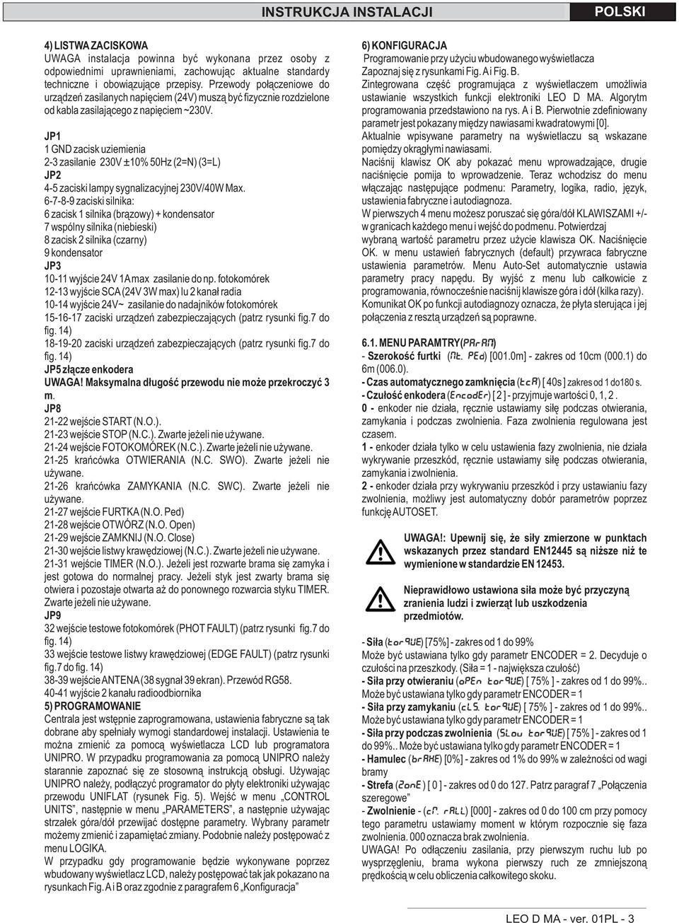 JP1 1 GND zacisk uziemienia 2-3 zasilanie 230V ±10% 50Hz (2=N) (3=L) JP2 4-5 zaciski lampy sygnalizacyjnej 230V/40W Max.