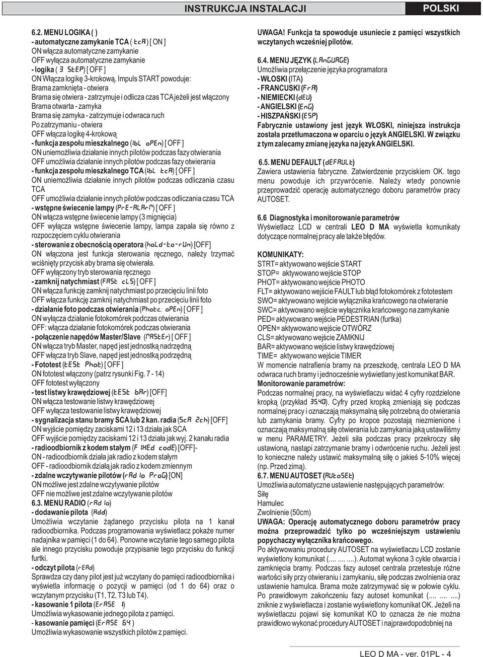 zatrzymaniu - otwiera OFF w³¹cza logikê 4-krokow¹ - funkcja zespo³u mieszkalnego ( ) [ OFF ] ON uniemo liwia dzia³anie innych pilotów podczas fazy otwierania OFF umo liwia dzia³anie innych pilotów