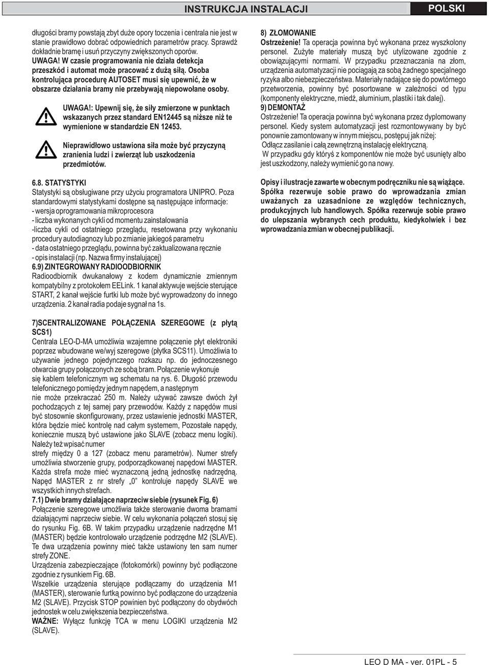 Osoba kontroluj¹ca procedurê AUTOSET musi siê upewniæ, e w obszarze dzia³ania bramy nie przebywaj¹ niepowo³ane osoby. UWAGA!