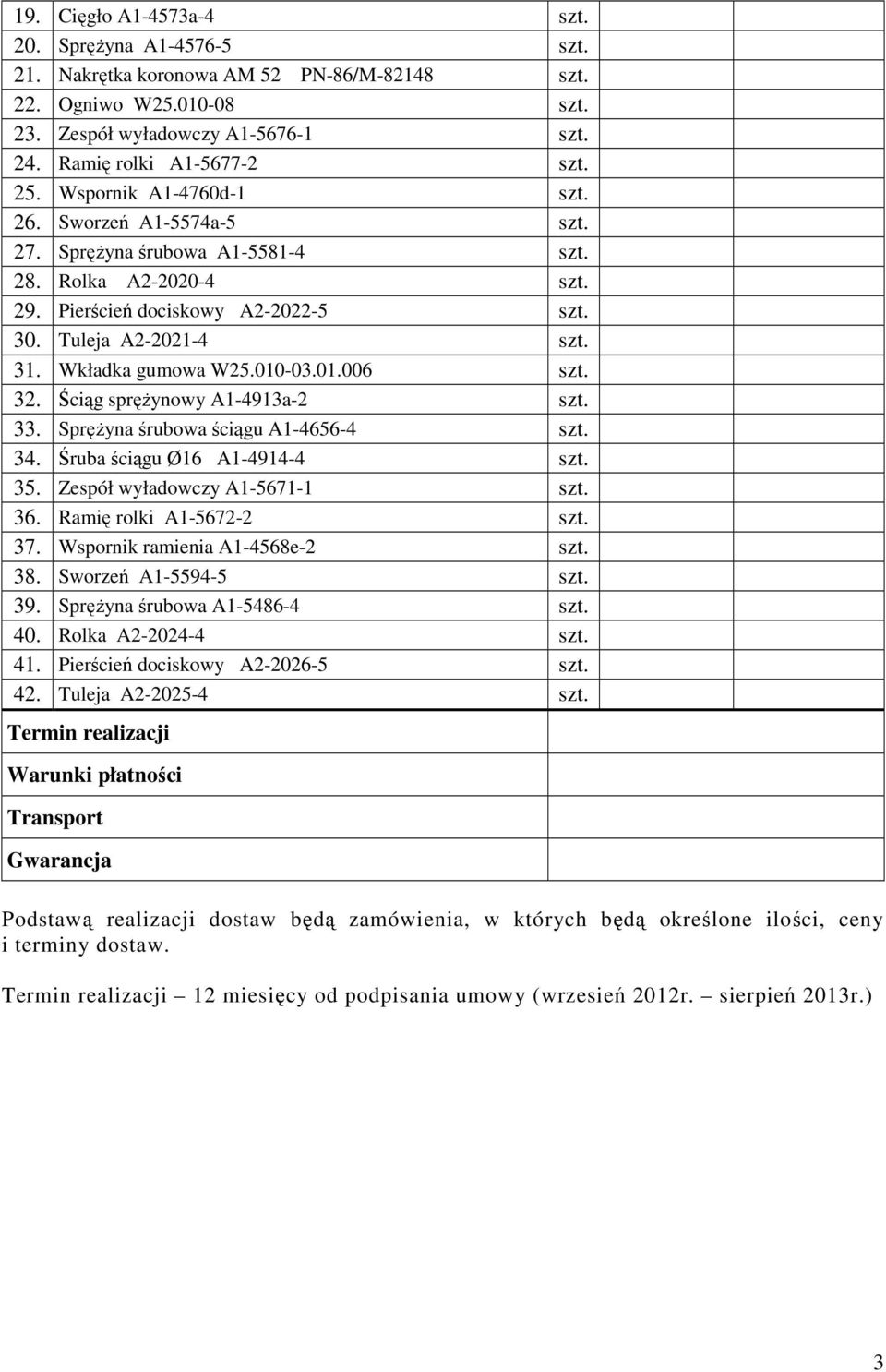 SpręŜyna śrubowa ściągu A1-4656-4 34. Śruba ściągu Ø16 A1-4914-4 35. Zespół wyładowczy A1-5671-1 36. Ramię rolki A1-5672-2 37. Wspornik ramienia A1-4568e-2 38. Sworzeń A1-5594-5 39.