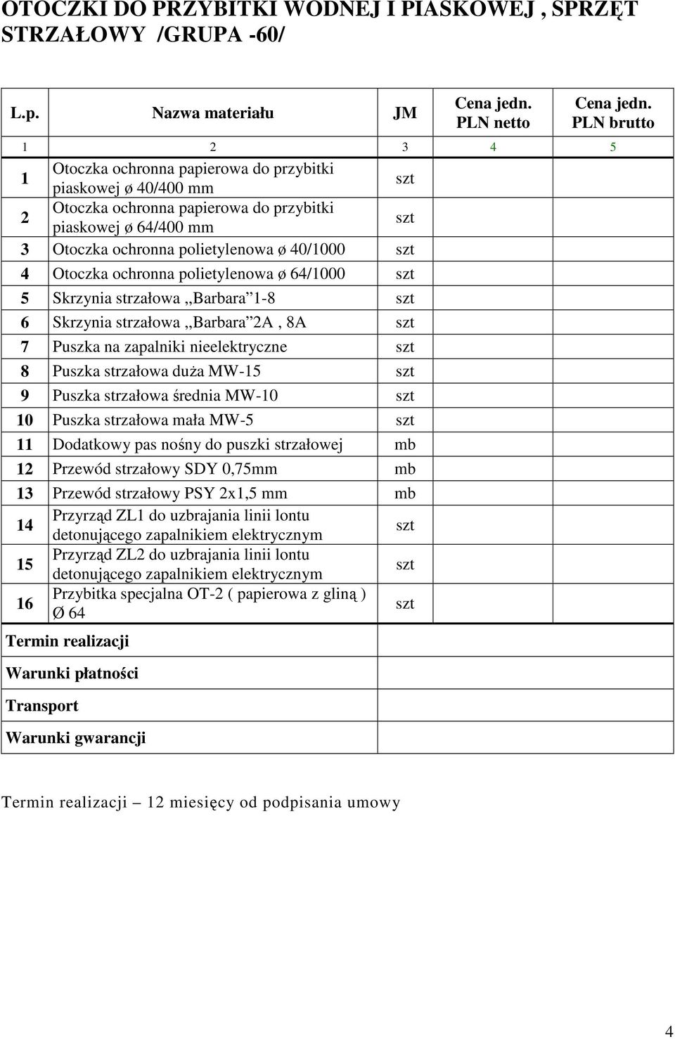 polietylenowa ø 40/1000 4 Otoczka ochronna polietylenowa ø 64/1000 5 Skrzynia strzałowa,,barbara 1-8 6 Skrzynia strzałowa,,barbara 2A, 8A 7 Puszka na zapalniki nieelektryczne 8 Puszka strzałowa duŝa