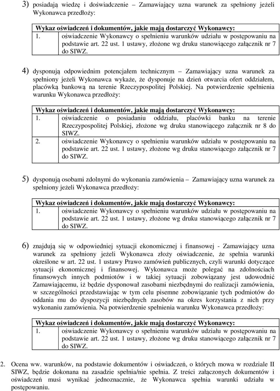 4) dysponują odpowiednim potencjałem technicznym Zamawiający uzna warunek za spełniony jeżeli Wykonawca wykaże, że dysponuje na dzień otwarcia ofert oddziałem, placówką bankową na terenie