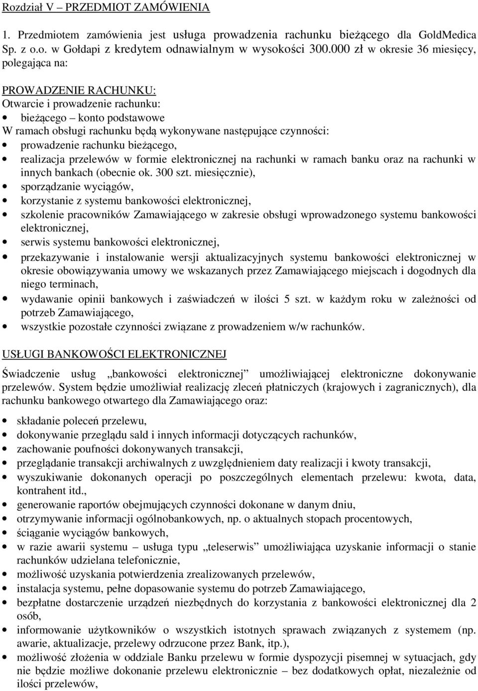 prowadzenie rachunku bieżącego, realizacja przelewów w formie elektronicznej na rachunki w ramach banku oraz na rachunki w innych bankach (obecnie ok. 300 szt.