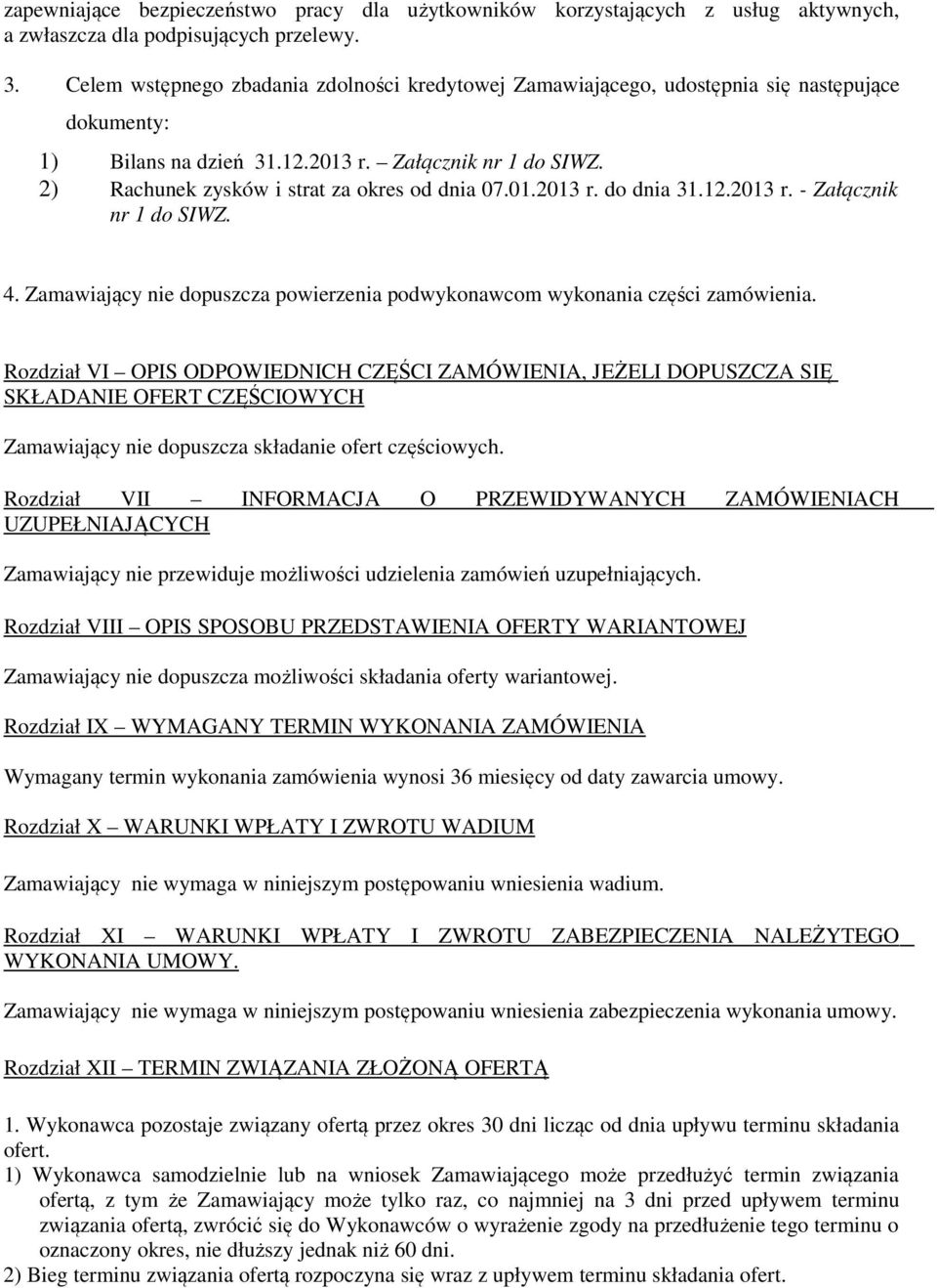 2) Rachunek zysków i strat za okres od dnia 07.01.2013 r. do dnia 31.12.2013 r. - Załącznik nr 1 do SIWZ. 4. Zamawiający nie dopuszcza powierzenia podwykonawcom wykonania części zamówienia.