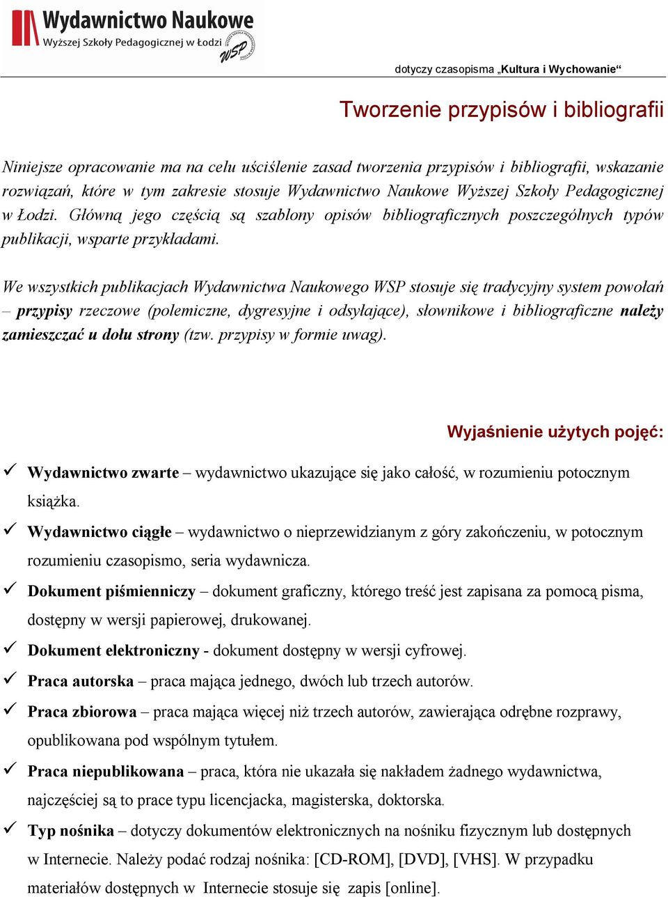 We wszystkich publikacjach Wydawnictwa Naukowego WSP stosuje się tradycyjny system powołań przypisy rzeczowe (polemiczne, dygresyjne i odsyłające), słownikowe i bibliograficzne należy zamieszczać u