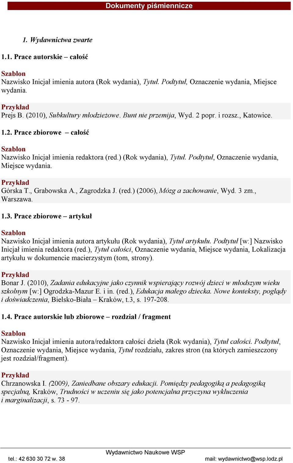 Podtytuł, Oznaczenie wydania, Miejsce wydania. Górska T., Grabowska A., Zagrodzka J. (red.) (2006), Mózg a zachowanie, Wyd. 3 