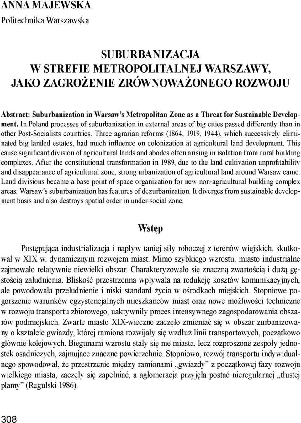 Three agrarian reforms (1864, 1919, 1944), which successively eliminated big landed estates, had much influence on colonization at agricultural land development.