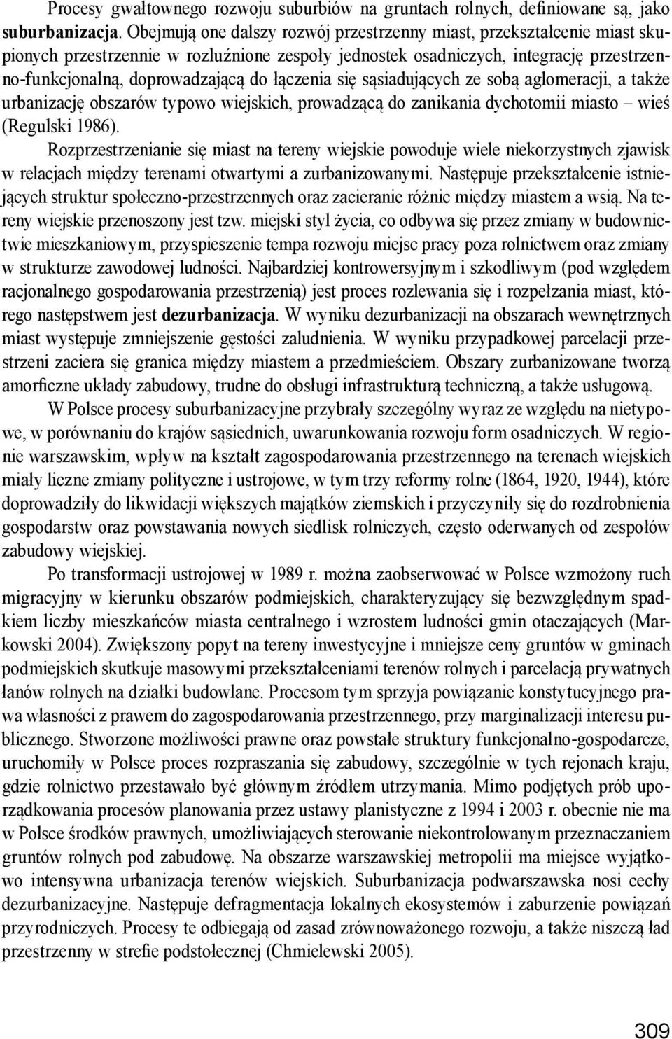 łączenia się sąsiadujących ze sobą aglomeracji, a także urbanizację obszarów typowo wiejskich, prowadzącą do zanikania dychotomii miasto wieś (Regulski 1986).