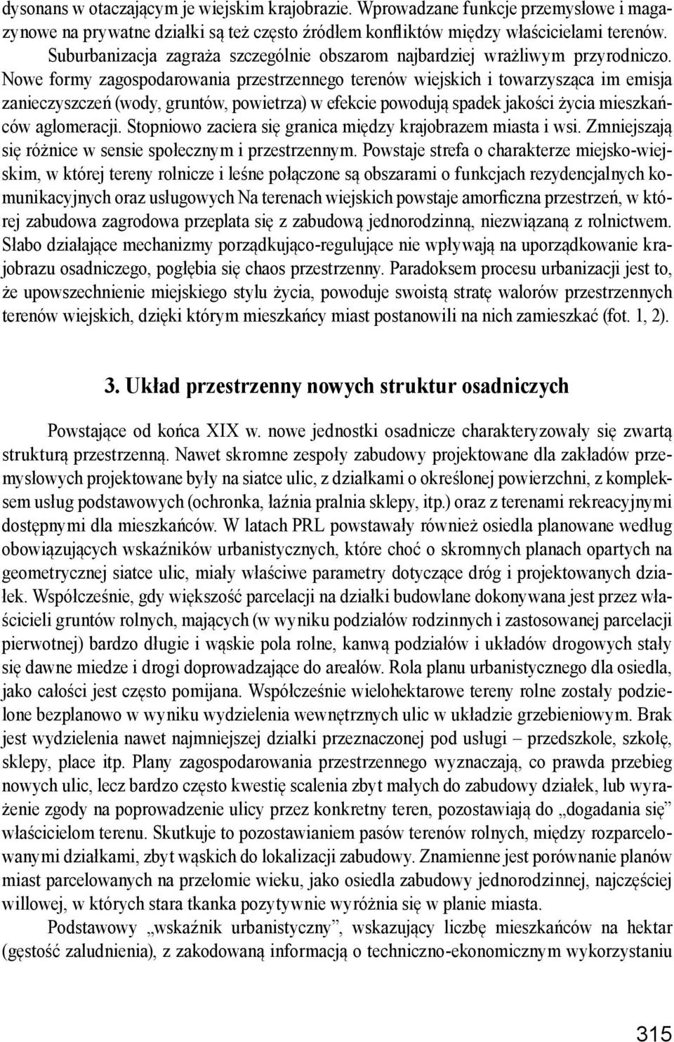 Nowe formy zagospodarowania przestrzennego terenów wiejskich i towarzysząca im emisja zanieczyszczeń (wody, gruntów, powietrza) w efekcie powodują spadek jakości życia mieszkańców aglomeracji.