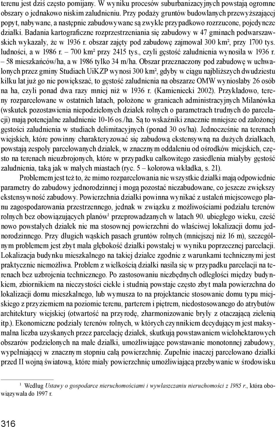 Badania kartograficzne rozprzestrzeniania się zabudowy w 47 gminach podwarszawskich wykazały, że w 1936 r. obszar zajęty pod zabudowę zajmował 300 km², przy 1700 tys. ludności, a w 1986 r.