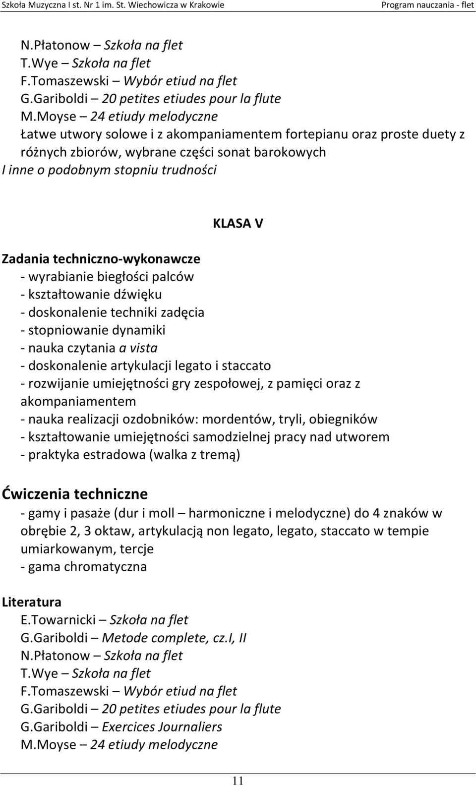 umiejętności gry zespołowej, z pamięci oraz z akompaniamentem - nauka realizacji ozdobników: mordentów, tryli, obiegników - kształtowanie umiejętności samodzielnej pracy nad utworem - praktyka