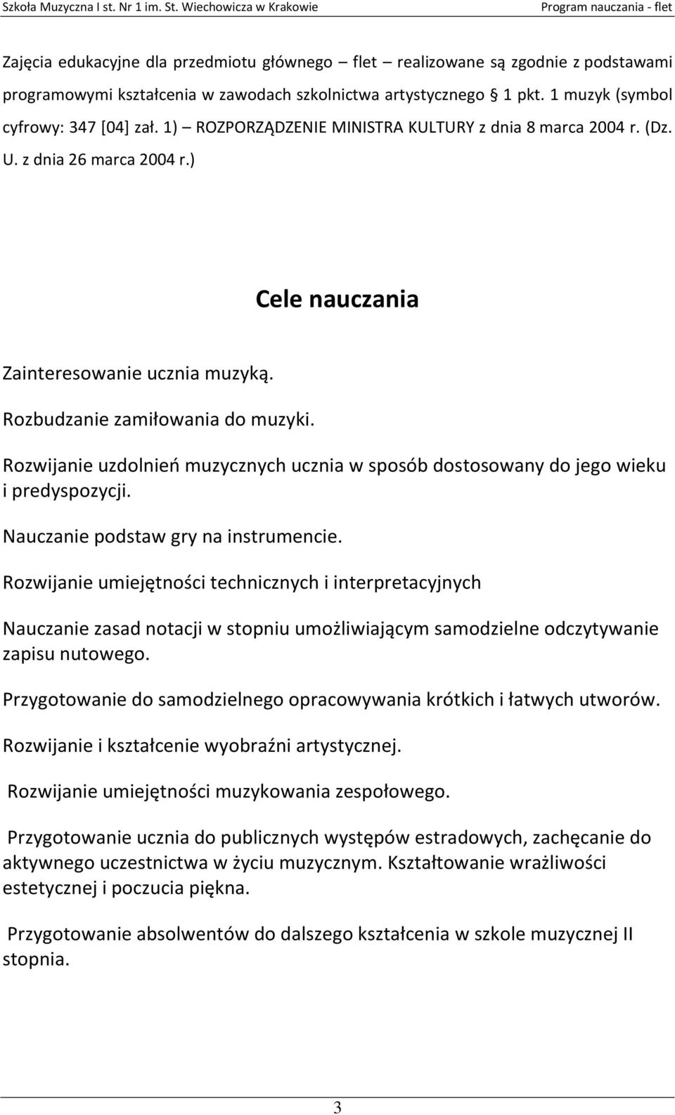 Rozwijanie uzdolnień muzycznych ucznia w sposób dostosowany do jego wieku i predyspozycji. Nauczanie podstaw gry na instrumencie.