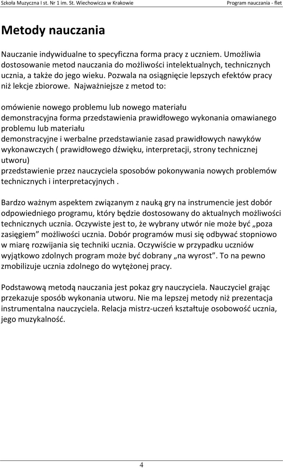 Najważniejsze z metod to: omówienie nowego problemu lub nowego materiału demonstracyjna forma przedstawienia prawidłowego wykonania omawianego problemu lub materiału demonstracyjne i werbalne