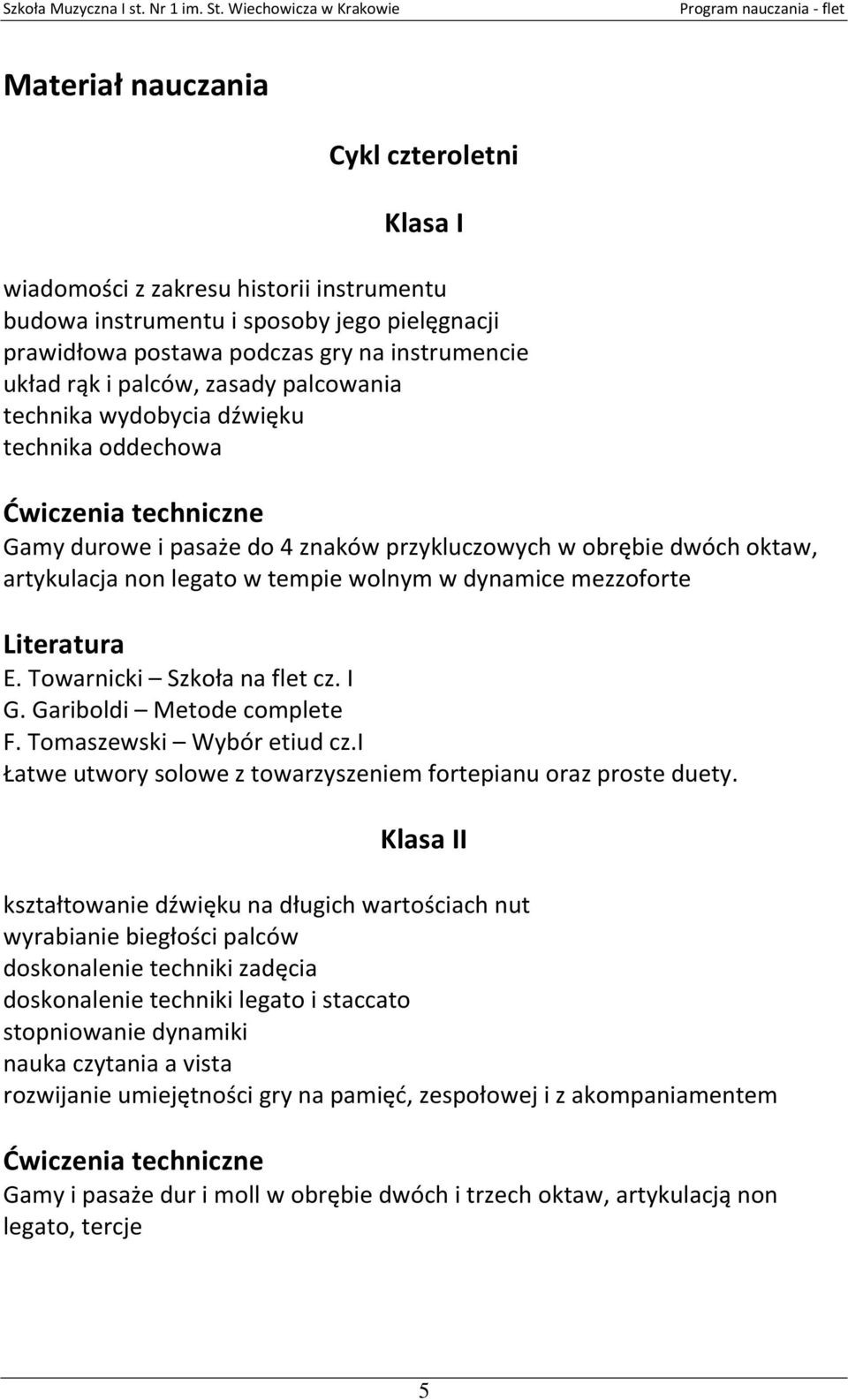 Towarnicki Szkoła na flet cz. I G. Gariboldi Metode complete F. Tomaszewski Wybór etiud cz.i Łatwe utwory solowe z towarzyszeniem fortepianu oraz proste duety.