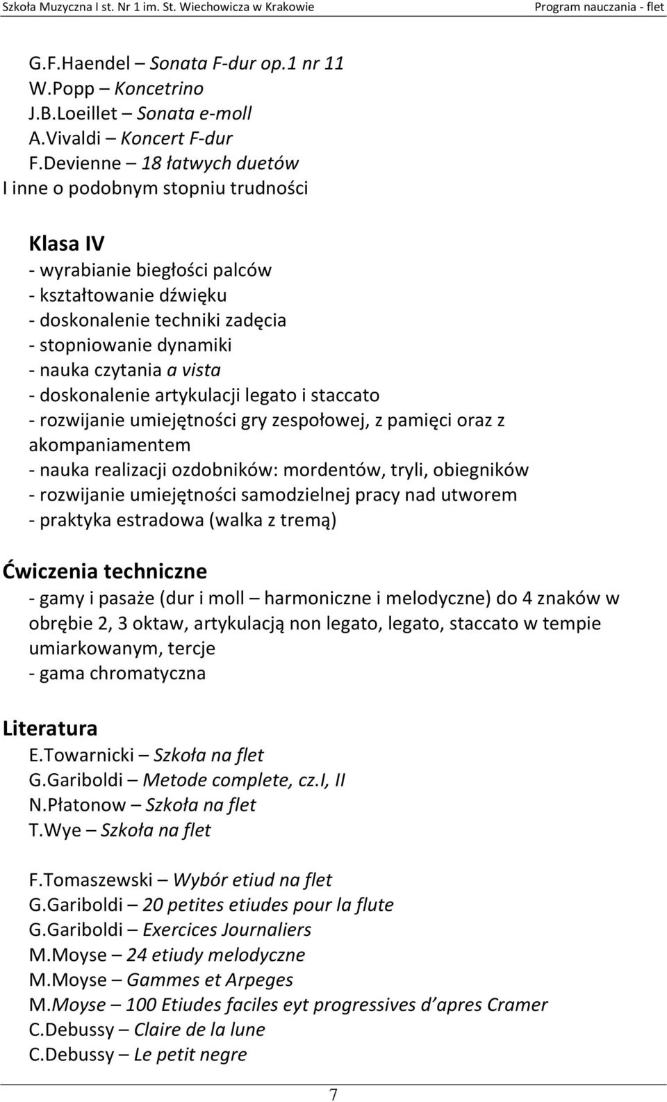 a vista - doskonalenie artykulacji legato i staccato - rozwijanie umiejętności gry zespołowej, z pamięci oraz z akompaniamentem - nauka realizacji ozdobników: mordentów, tryli, obiegników -