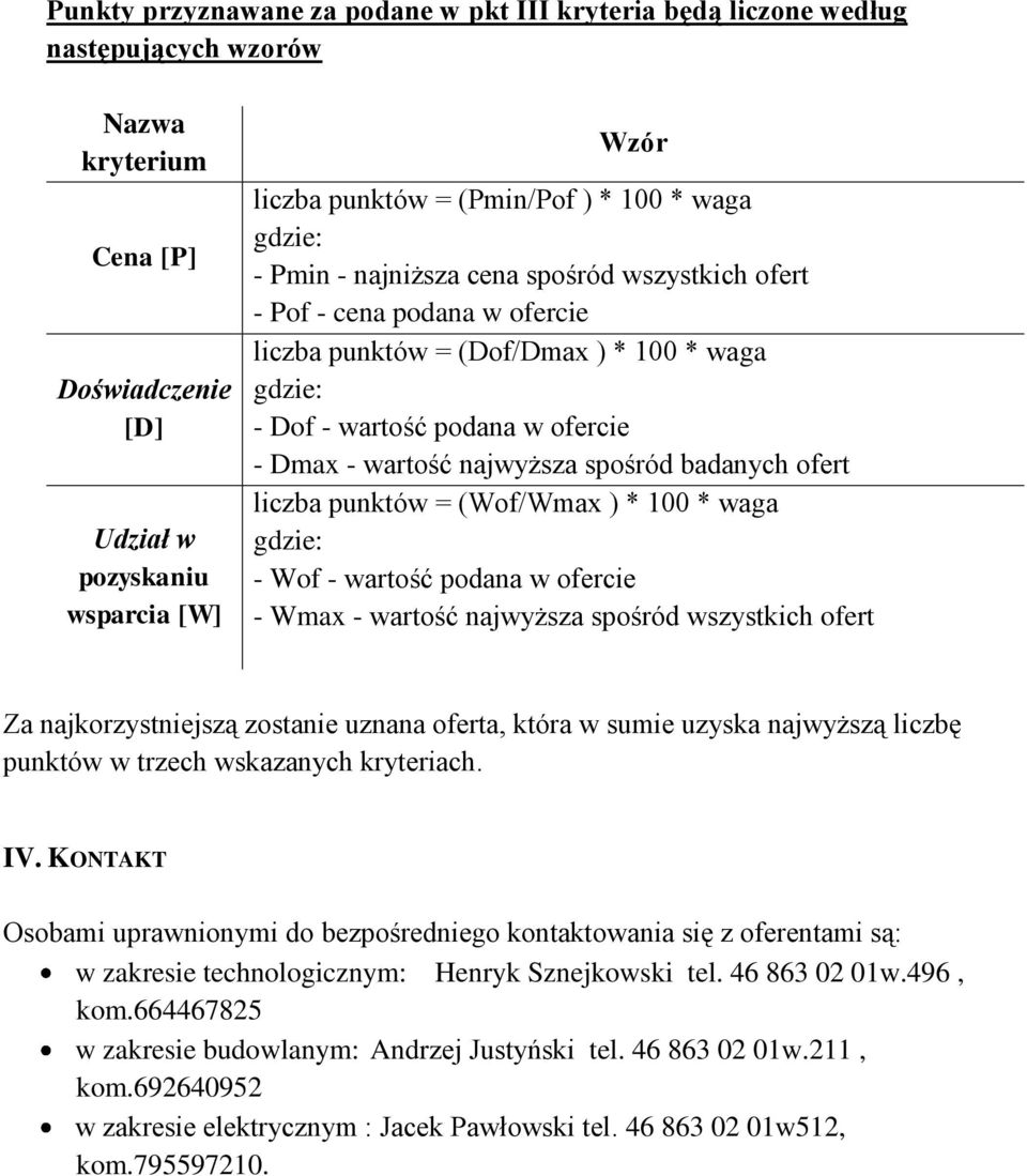 spośród badanych ofert liczba punktów = (Wof/Wmax ) * 100 * waga - Wof - wartość podana w ofercie - Wmax - wartość najwyższa spośród wszystkich ofert Za najkorzystniejszą zostanie uznana oferta,