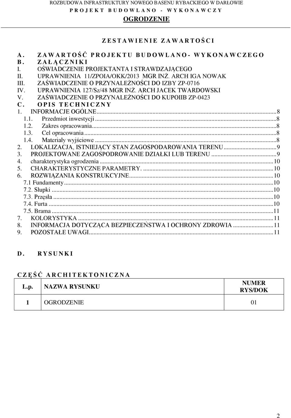 ZAŚWIADCZENIE O PRZYNALEŻNOŚCI DO KUPOIIB ZP-0423 C. O P I S T E C H N I C Z N Y 1. INFORMACJE OGÓLNE... 8 1.1. Przedmiot inwestycji...8 1.2. Zakres opracowania...8 1.3. Cel opracowania...8 1.4. Materiały wyjściowe.