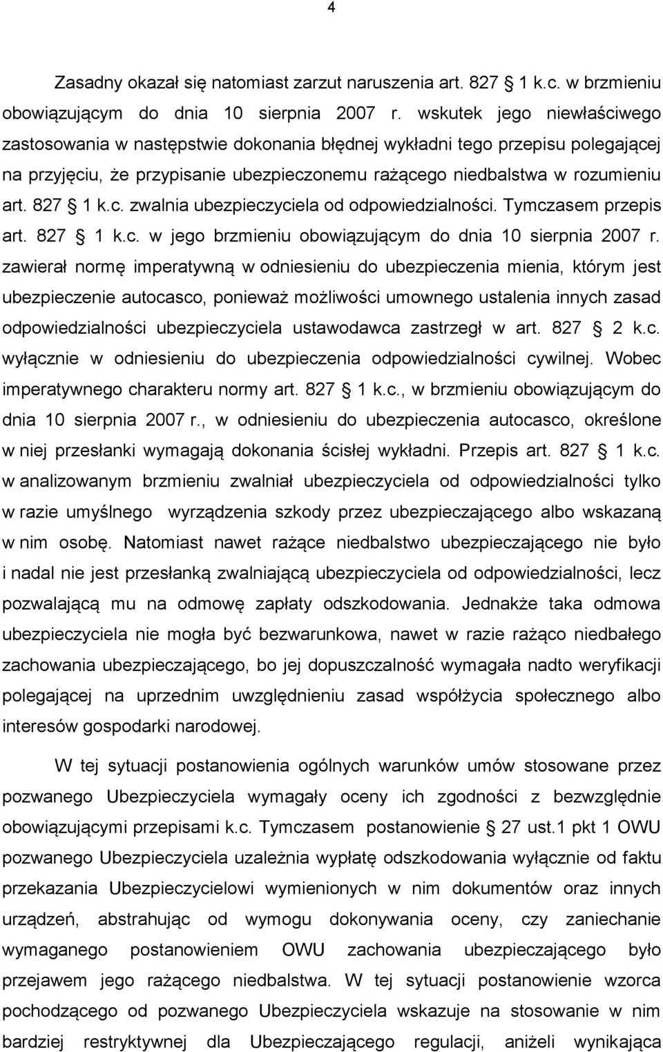 Tymczasem przepis art. 827 1 k.c. w jego brzmieniu obowiązującym do dnia 10 sierpnia 2007 r.