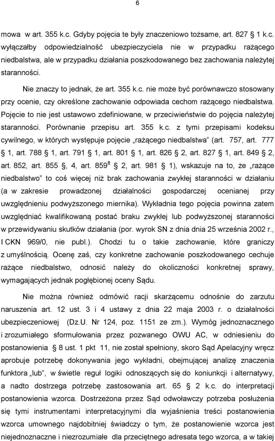 Pojęcie to nie jest ustawowo zdefiniowane, w przeciwieństwie do pojęcia należytej staranności. Porównanie przepisu art. 355 k.c. z tymi przepisami kodeksu cywilnego, w których występuje pojęcie rażącego niedbalstwa (art.