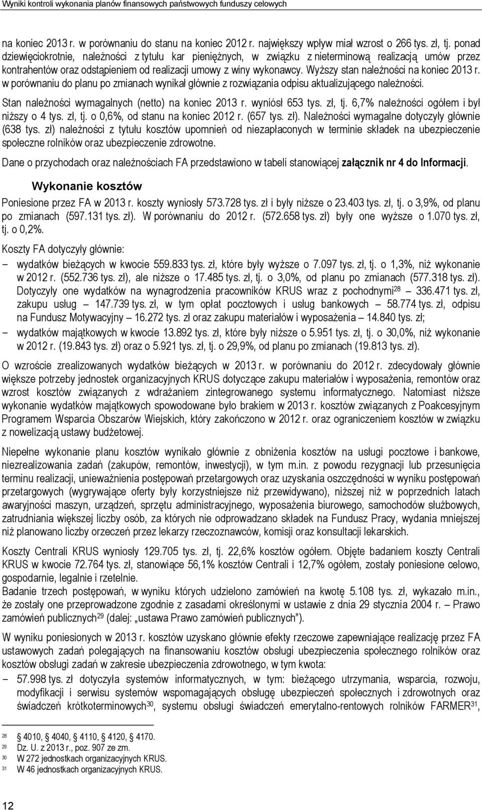 Wyższy stan należności na koniec 2013 r. w porównaniu do planu po zmianach wynikał głównie z rozwiązania odpisu aktualizującego należności. Stan należności wymagalnych (netto) na koniec 2013 r.