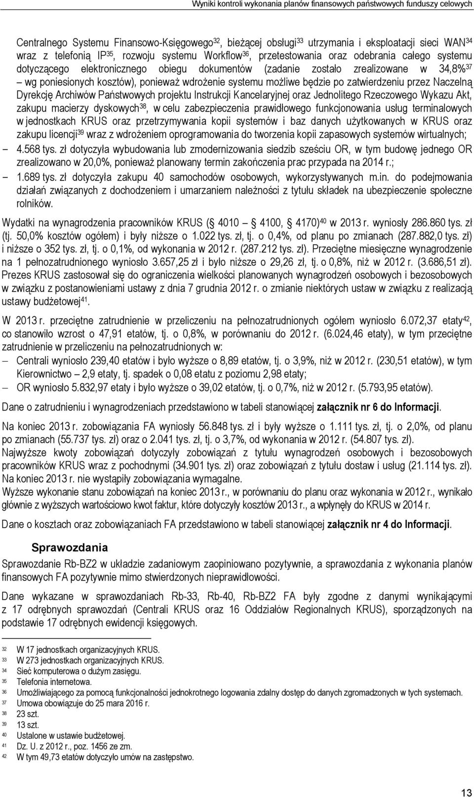 wdrożenie systemu możliwe będzie po zatwierdzeniu przez Naczelną Dyrekcję Archiwów Państwowych projektu Instrukcji Kancelaryjnej oraz Jednolitego Rzeczowego Wykazu Akt, zakupu macierzy dyskowych 38,