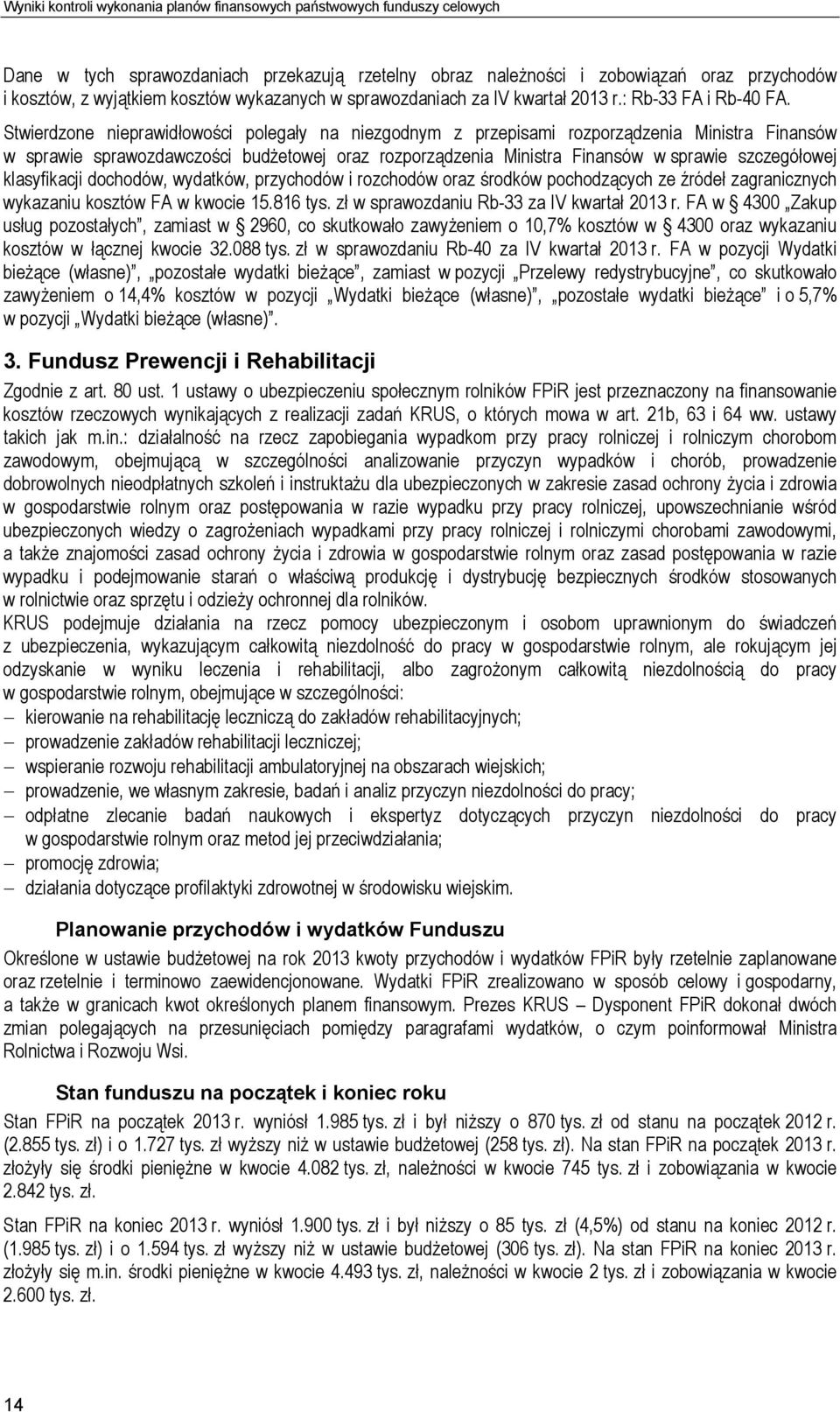 Stwierdzone nieprawidłowości polegały na niezgodnym z przepisami rozporządzenia Ministra Finansów w sprawie sprawozdawczości budżetowej oraz rozporządzenia Ministra Finansów w sprawie szczegółowej