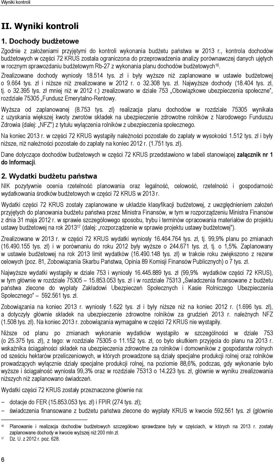 budżetowych 16. Zrealizowane dochody wyniosły 18.514 tys. zł i były wyższe niż zaplanowane w ustawie budżetowej o 9.664 tys. zł i niższe niż zrealizowane w 2012 r. o 32.308 tys. zł. Najwyższe dochody (18.