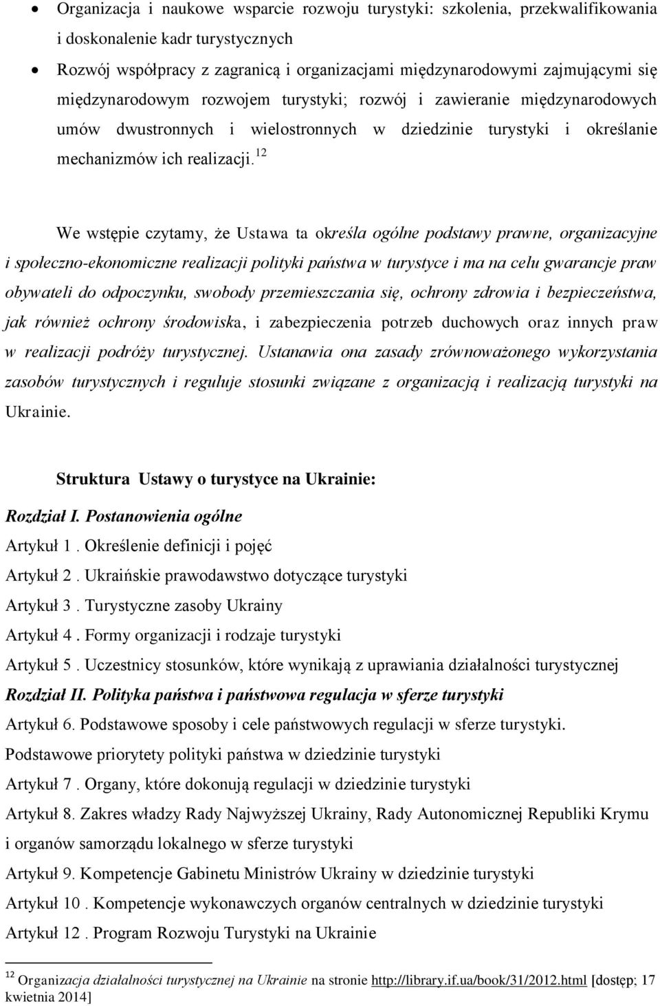 12 We wstępie czytamy, że Ustawa ta określa ogólne podstawy prawne, organizacyjne i społeczno-ekonomiczne realizacji polityki państwa w turystyce i ma na celu gwarancje praw obywateli do odpoczynku,