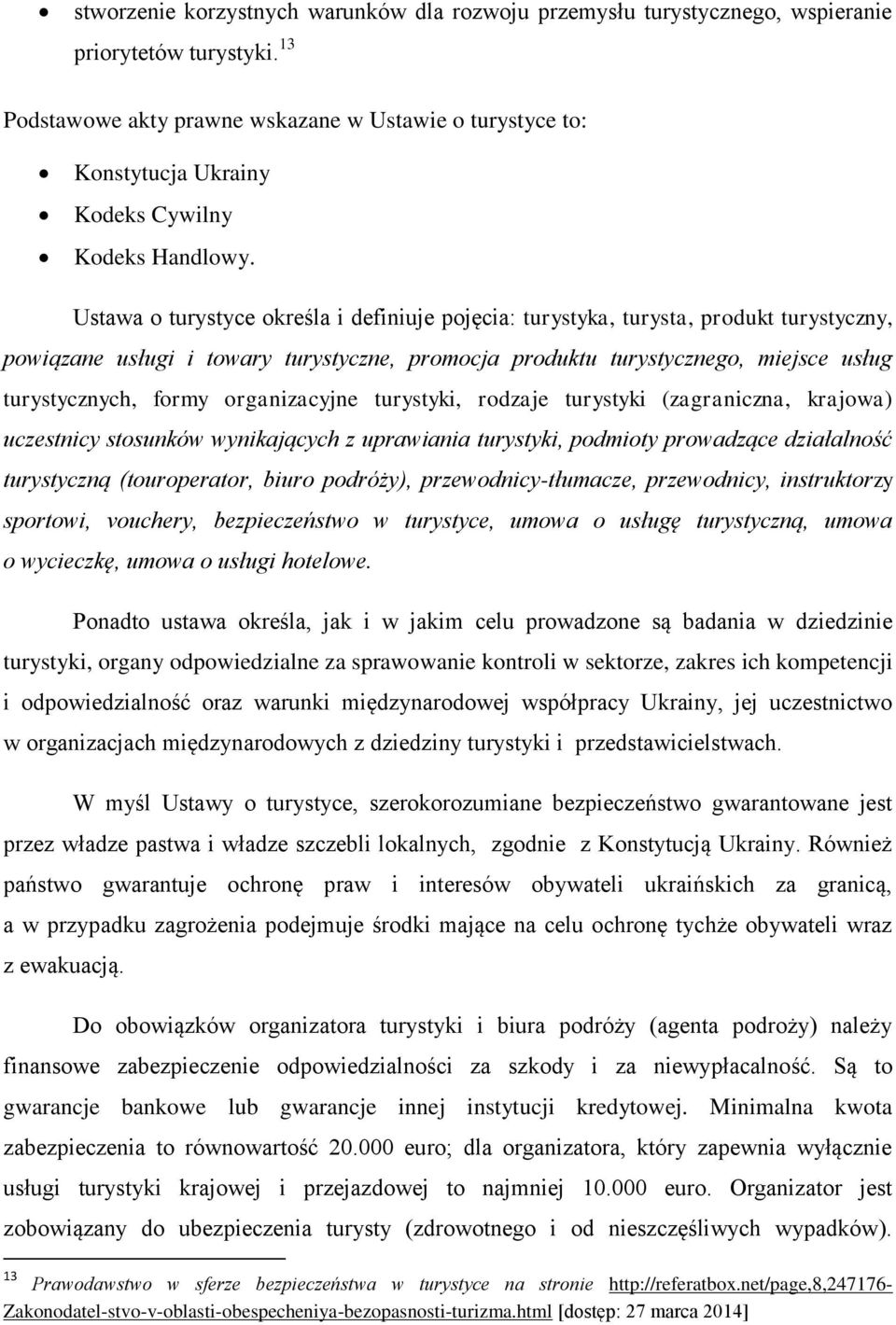 Ustawa o turystyce określa i definiuje pojęcia: turystyka, turysta, produkt turystyczny, powiązane usługi i towary turystyczne, promocja produktu turystycznego, miejsce usług turystycznych, formy