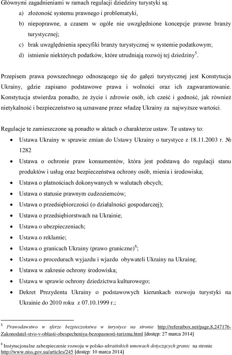 Przepisem prawa powszechnego odnoszącego się do gałęzi turystycznej jest Konstytucja Ukrainy, gdzie zapisano podstawowe prawa i wolności oraz ich zagwarantowanie.