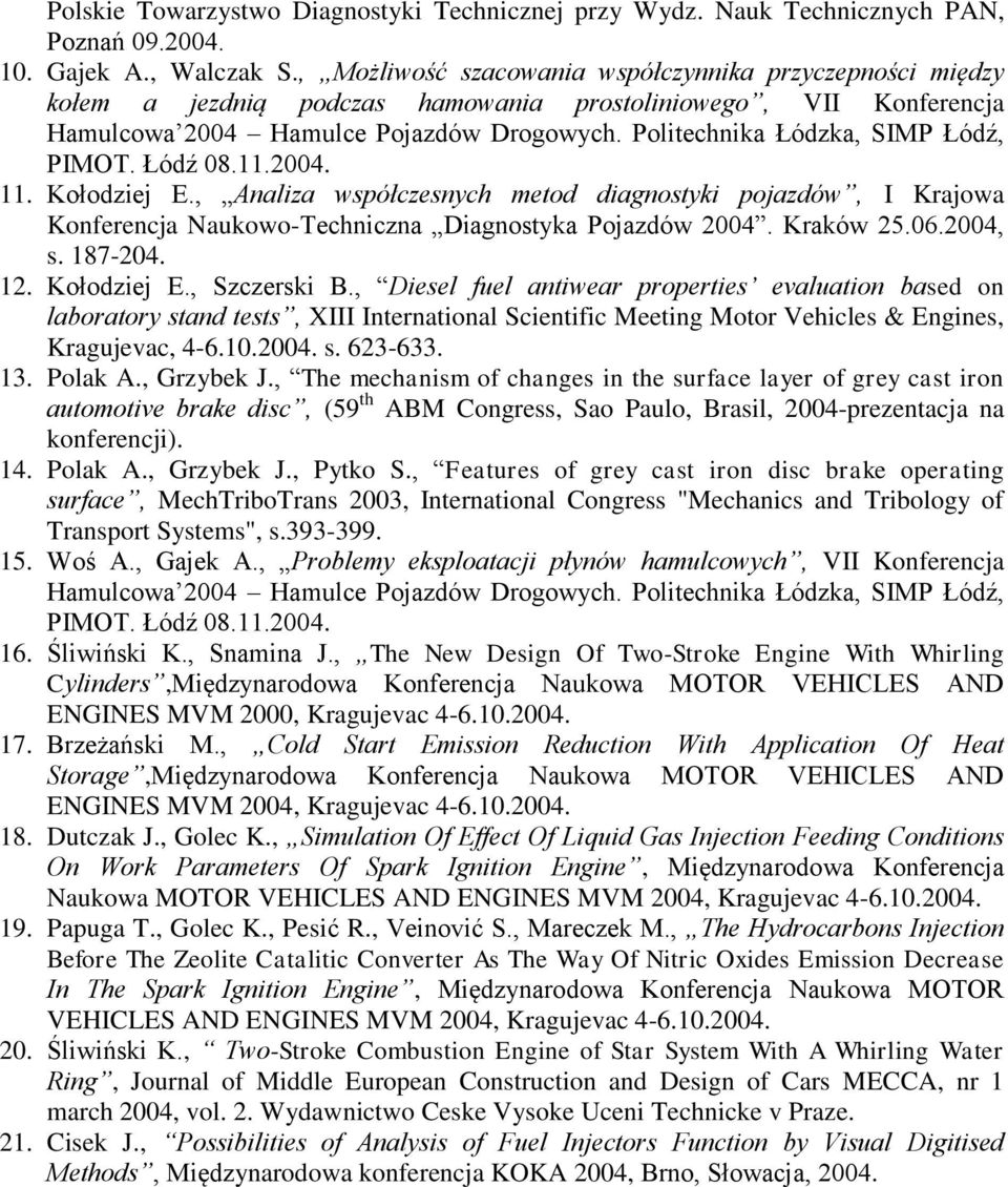 Politechnika Łódzka, SIMP Łódź, PIMOT. Łódź 08.11.2004. 11. Kołodziej E., Analiza współczesnych metod diagnostyki pojazdów, I Krajowa Konferencja Naukowo-Techniczna Diagnostyka Pojazdów 2004.