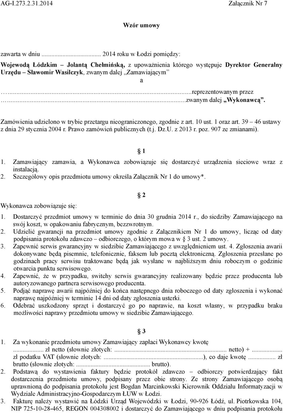 ..zwanym dalej Wykonawcą. Zamówienia udzielono w trybie przetargu nieograniczonego, zgodnie z art. 10 ust. 1 oraz art. 39 46 ustawy z dnia 29 stycznia 2004 r. Prawo zamówień publicznych (t.j. Dz.U.