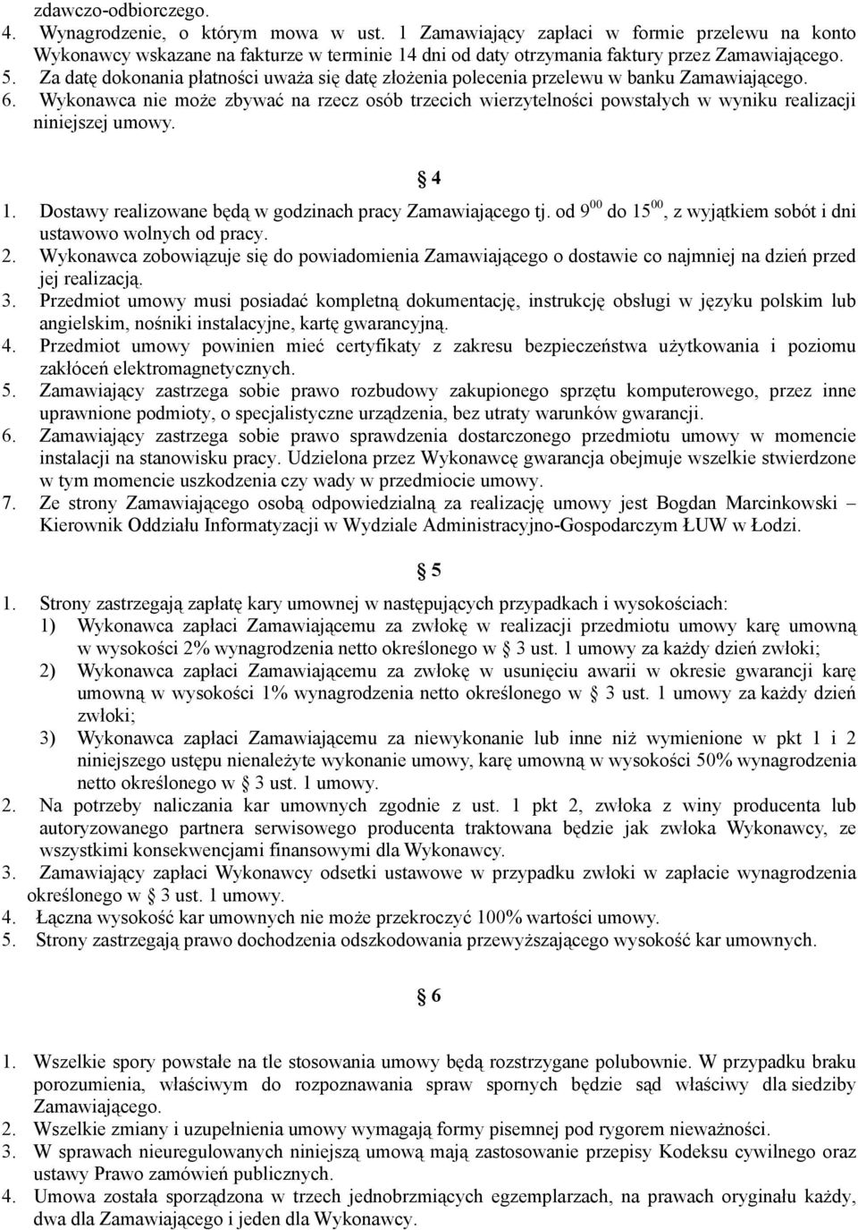 Za datę dokonania płatności uważa się datę złożenia polecenia przelewu w banku Zamawiającego. 6.