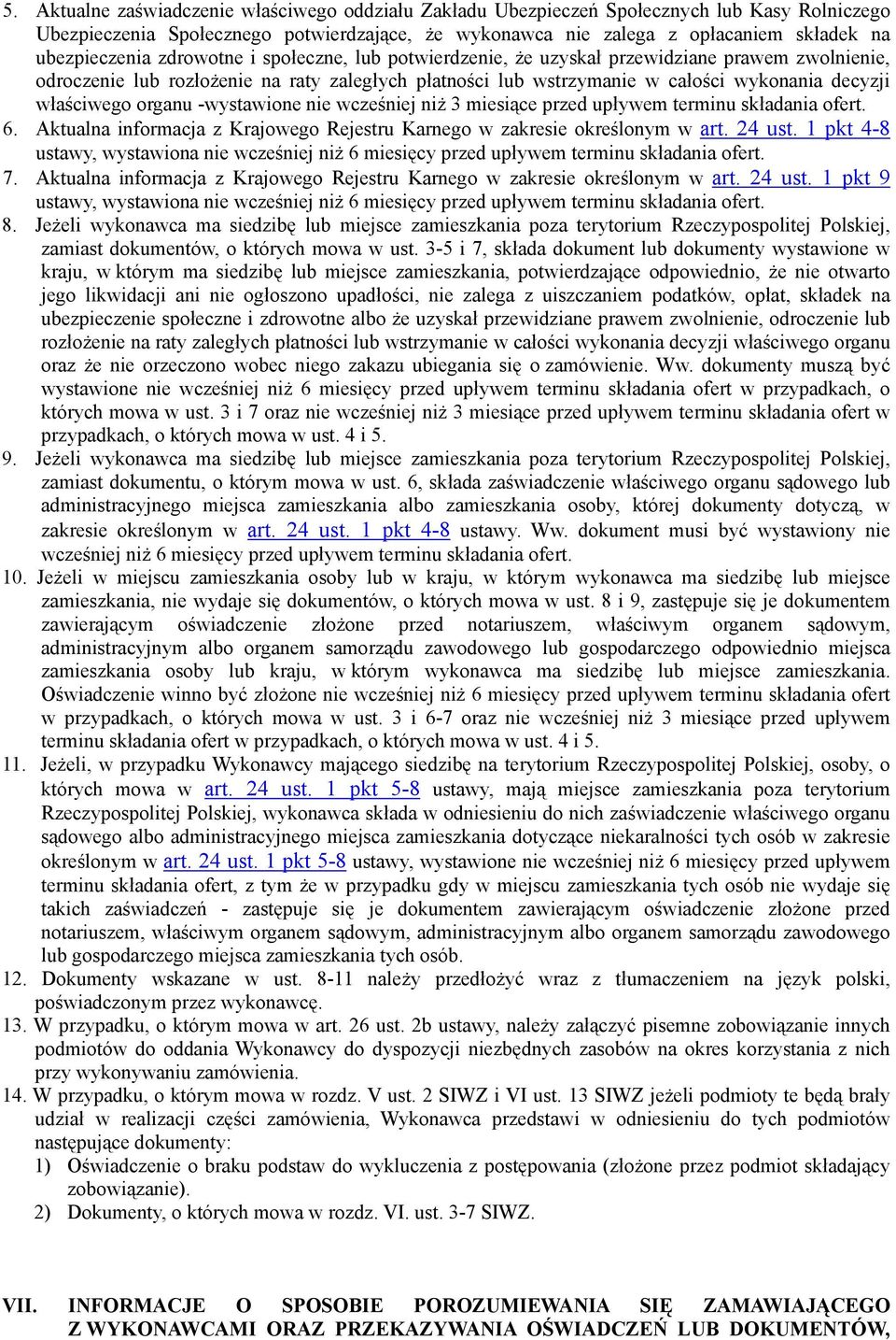 właściwego organu -wystawione nie wcześniej niż 3 miesiące przed upływem terminu składania ofert. 6. Aktualna informacja z Krajowego Rejestru Karnego w zakresie określonym w art. 24 ust.