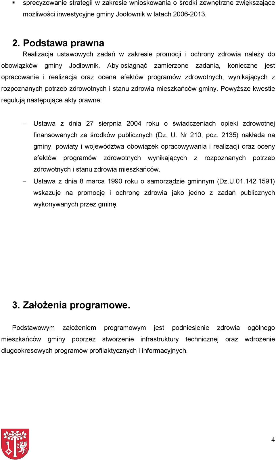 Aby osiągnąć zamierzone zadania, konieczne jest opracowanie i realizacja oraz ocena efektów programów zdrowotnych, wynikających z rozpoznanych potrzeb zdrowotnych i stanu zdrowia mieszkańców gminy.