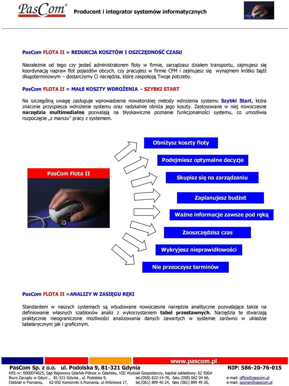 PasCom FLOTA II = MAŁE KOSZTY WDROŻENIA - SZYBKI START Na szczególną uwagę zasługuje wprowadzenie nowatorskiej metody wdrożenia systemu Szybki Start, która znacznie przyspiesza wdrożenie systemu oraz