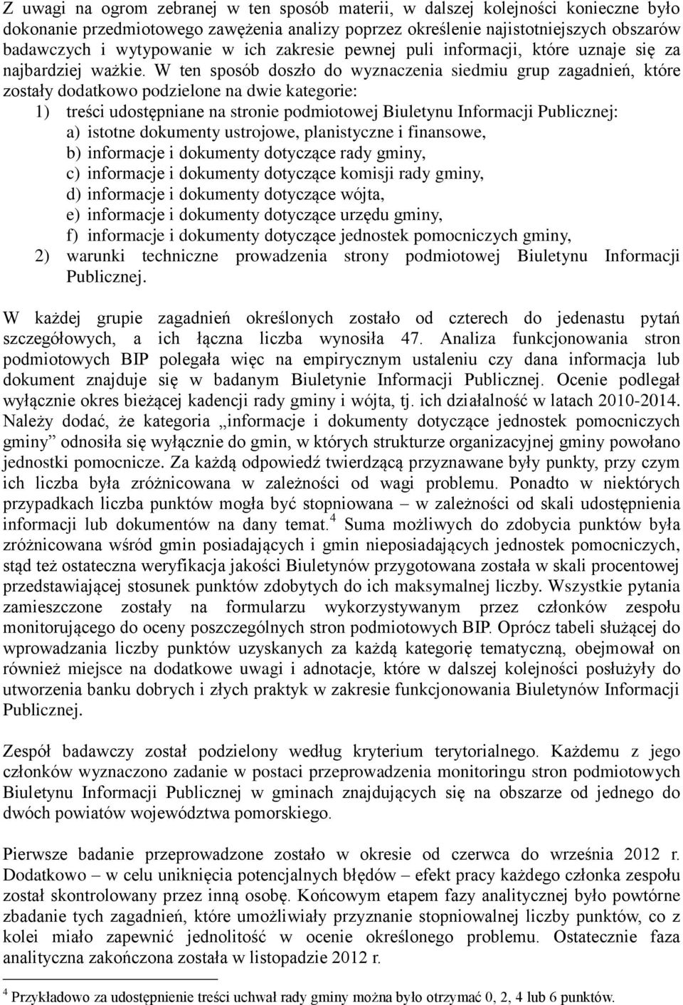 W ten sposób doszło do wyznaczenia siedmiu grup zagadnień, które zostały dodatkowo podzielone na dwie kategorie: 1) treści udostępniane na stronie podmiotowej Biuletynu Informacji Publicznej: a)