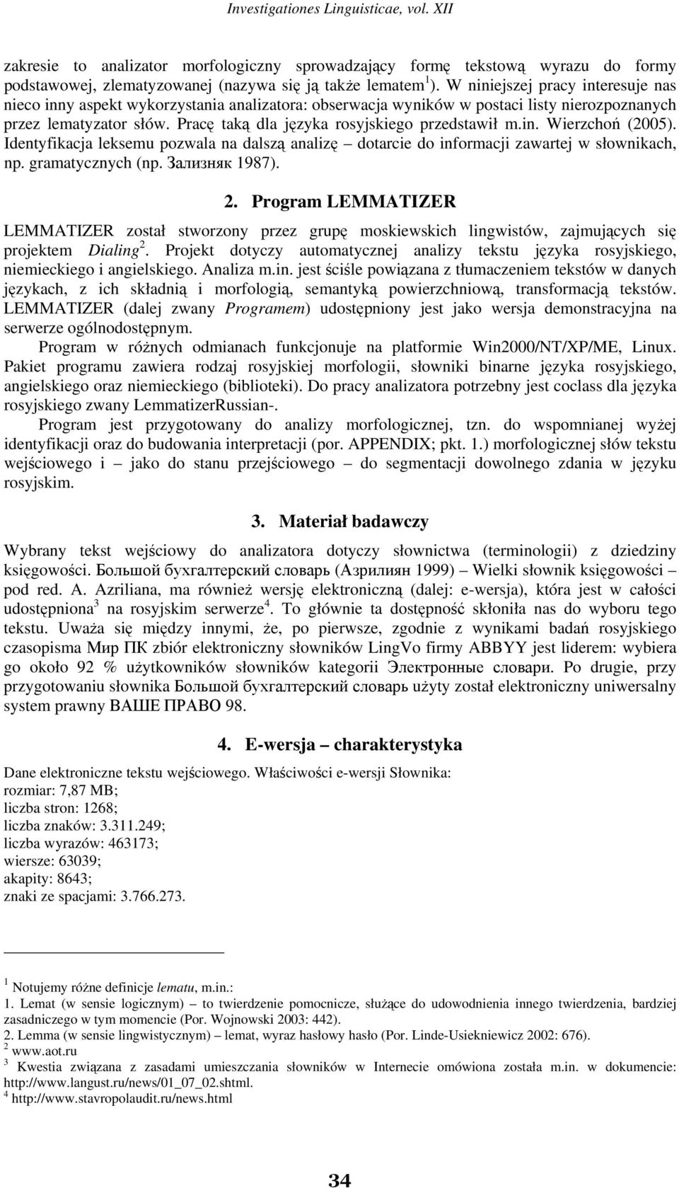 Pracę taką dla języka rosyjskiego przedstawił m.in. Wierzchoń (2005). Identyfikacja leksemu pozwala na dalszą analizę dotarcie do informacji zawartej w słownikach, np. gramatycznych (np.