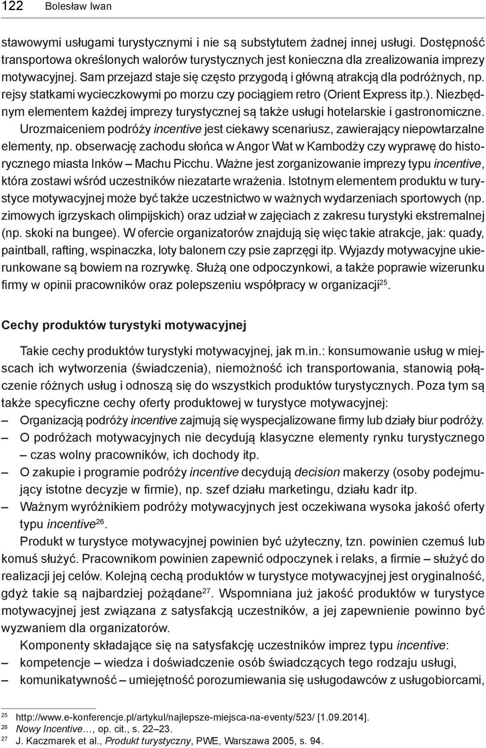 rejsy statkami wycieczkowymi po morzu czy pociągiem retro (Orient Express itp.). Niezbędnym elementem każdej imprezy turystycznej są także usługi hotelarskie i gastronomiczne.