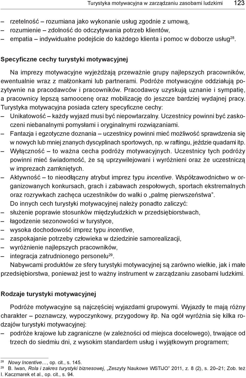 Specyficzne cechy turystyki motywacyjnej Na imprezy motywacyjne wyjeżdżają przeważnie grupy najlepszych pracowników, ewentualnie wraz z małżonkami lub partnerami.