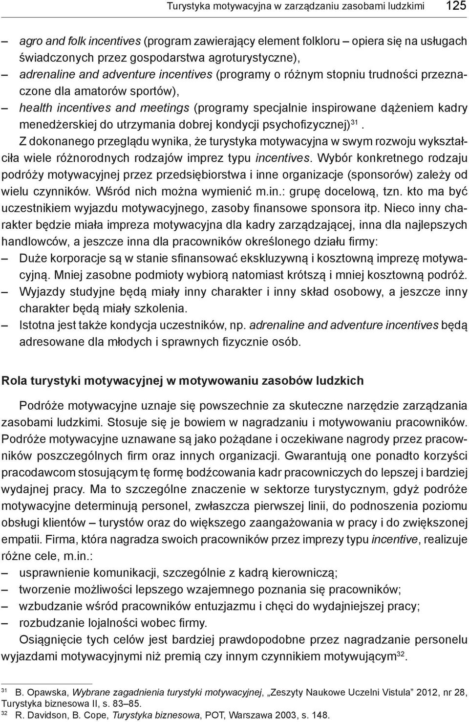 menedżerskiej do utrzymania dobrej kondycji psychofizycznej) 31. Z dokonanego przeglądu wynika, że turystyka motywacyjna w swym rozwoju wykształciła wiele różnorodnych rodzajów imprez typu incentives.