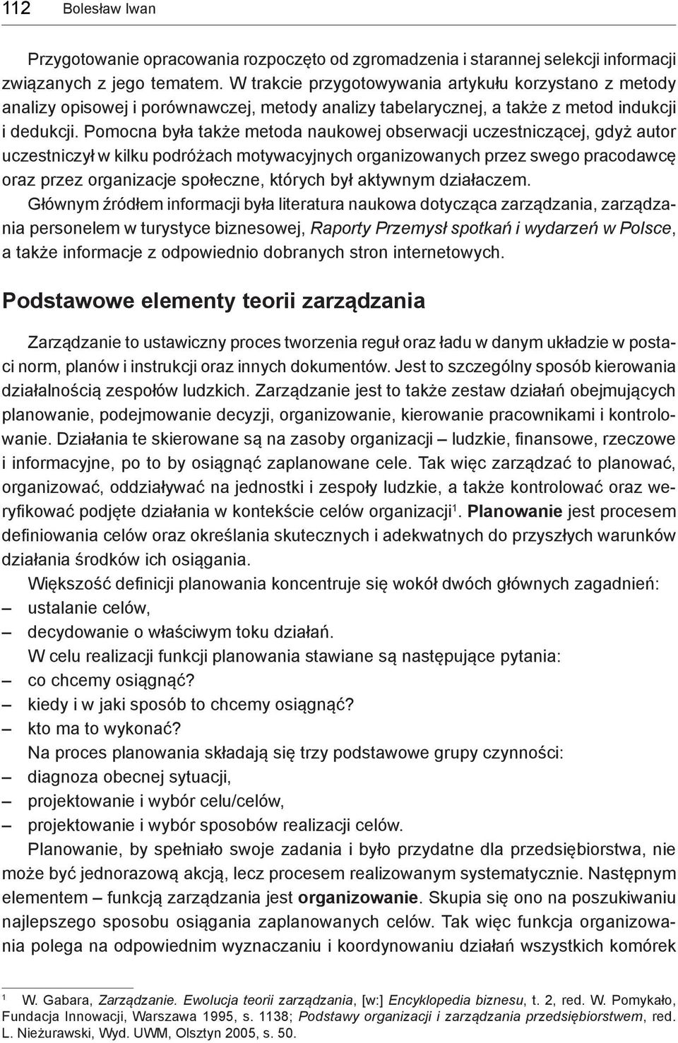 Pomocna była także metoda naukowej obserwacji uczestniczącej, gdyż autor uczestniczył w kilku podróżach motywacyjnych organizowanych przez swego pracodawcę oraz przez organizacje społeczne, których