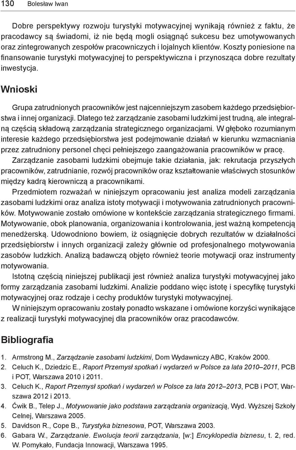 Wnioski Grupa zatrudnionych pracowników jest najcenniejszym zasobem każdego przedsiębiorstwa i innej organizacji.