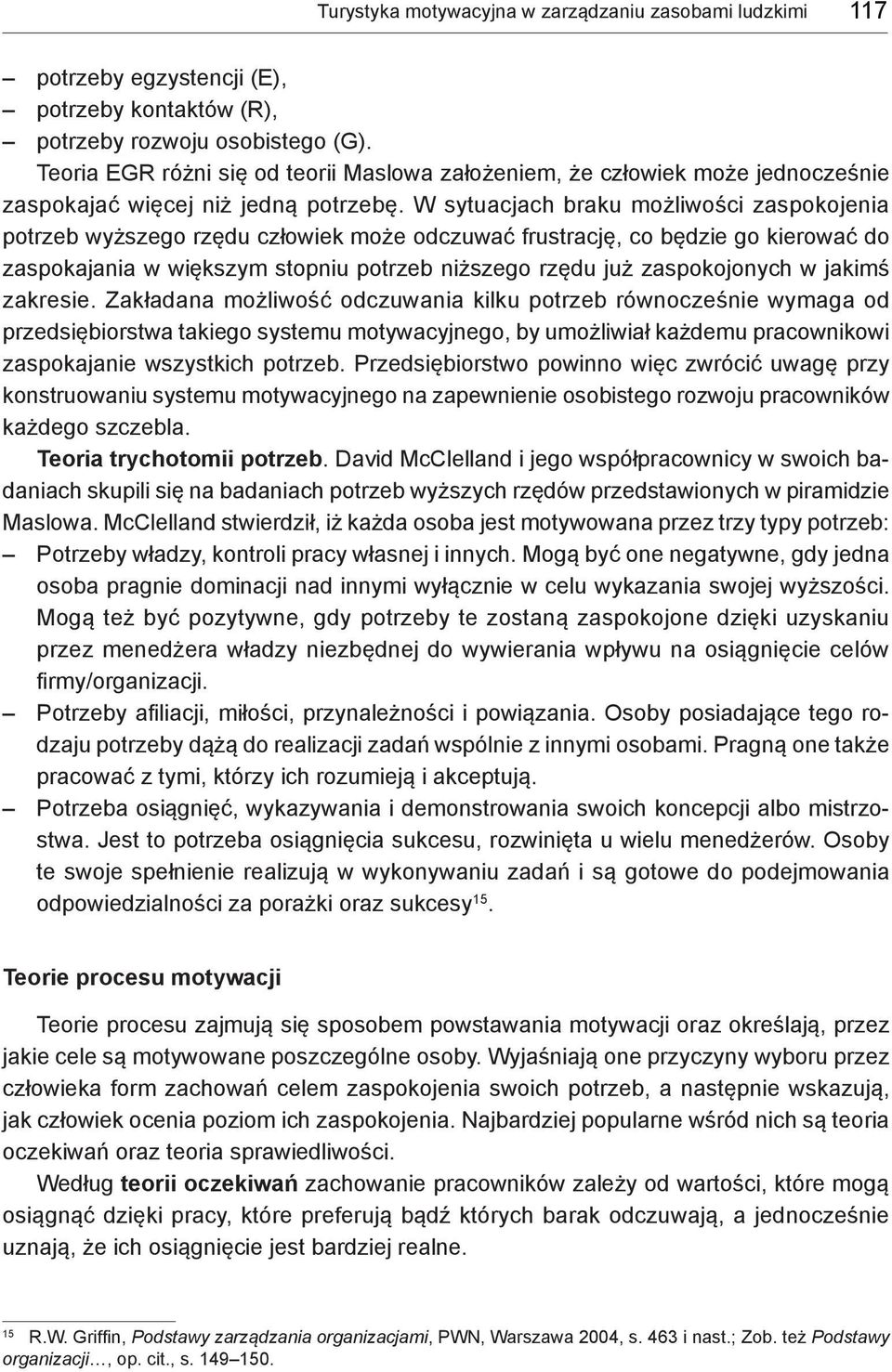 W sytuacjach braku możliwości zaspokojenia potrzeb wyższego rzędu człowiek może odczuwać frustrację, co będzie go kierować do zaspokajania w większym stopniu potrzeb niższego rzędu już zaspokojonych