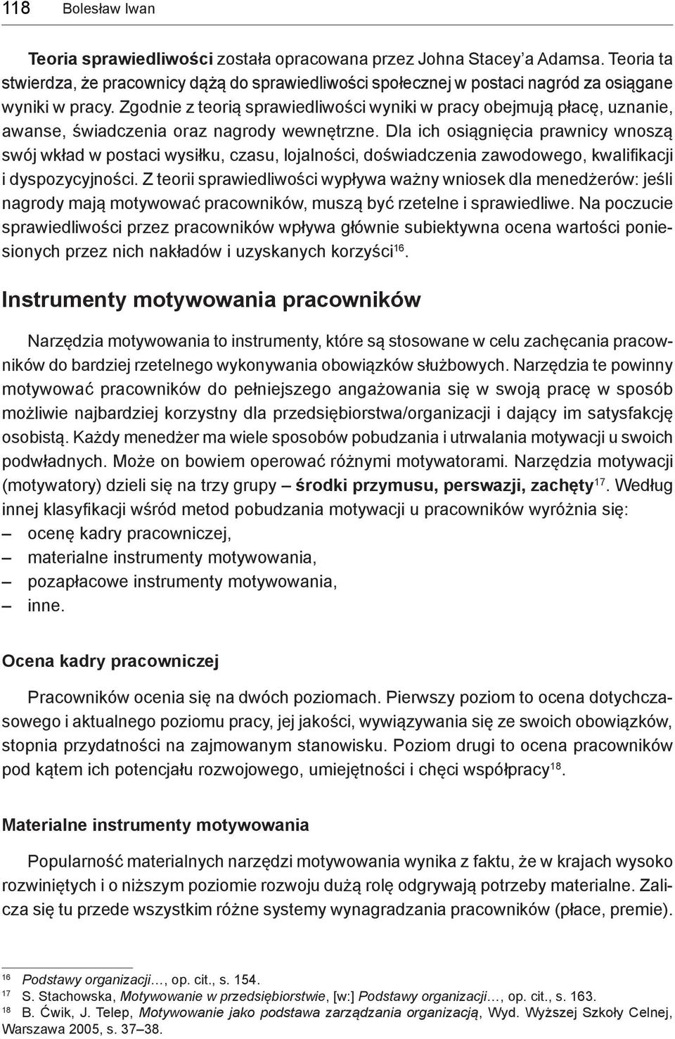 Zgodnie z teorią sprawiedliwości wyniki w pracy obejmują płacę, uznanie, awanse, świadczenia oraz nagrody wewnętrzne.