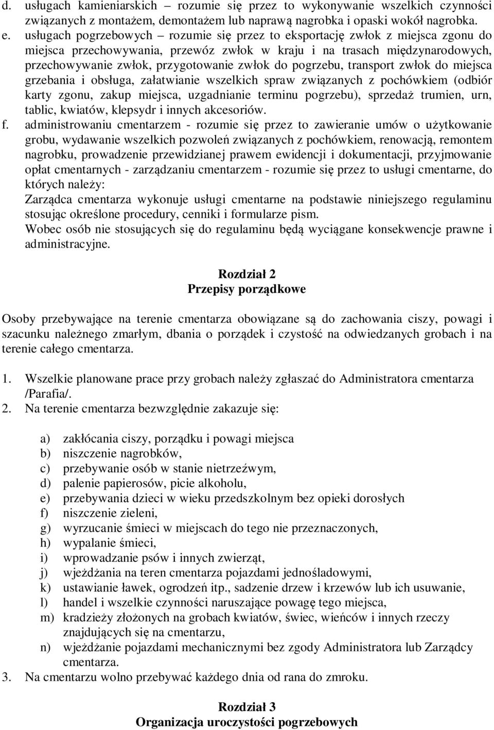 do pogrzebu, transport zwłok do miejsca grzebania i obsługa, załatwianie wszelkich spraw związanych z pochówkiem (odbiór karty zgonu, zakup miejsca, uzgadnianie terminu pogrzebu), sprzedaż trumien,