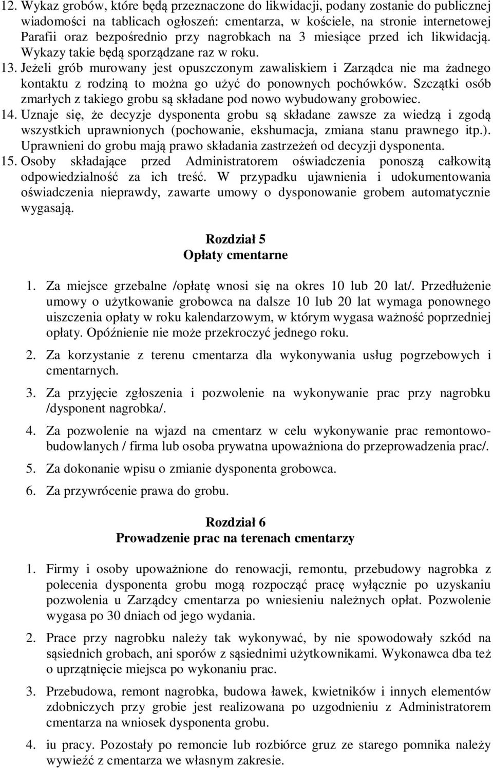 Jeżeli grób murowany jest opuszczonym zawaliskiem i Zarządca nie ma żadnego kontaktu z rodziną to można go użyć do ponownych pochówków.