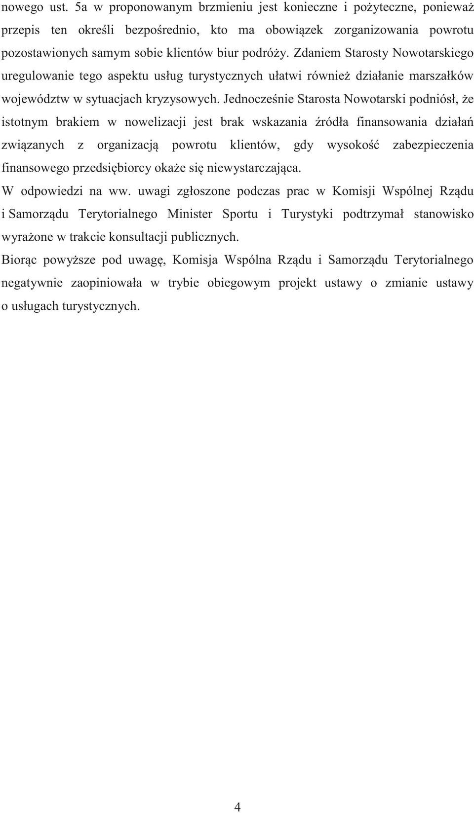 Zdaniem Starosty Nowotarskiego uregulowanie tego aspektu usług turystycznych ułatwi również działanie marszałków województw w sytuacjach kryzysowych.