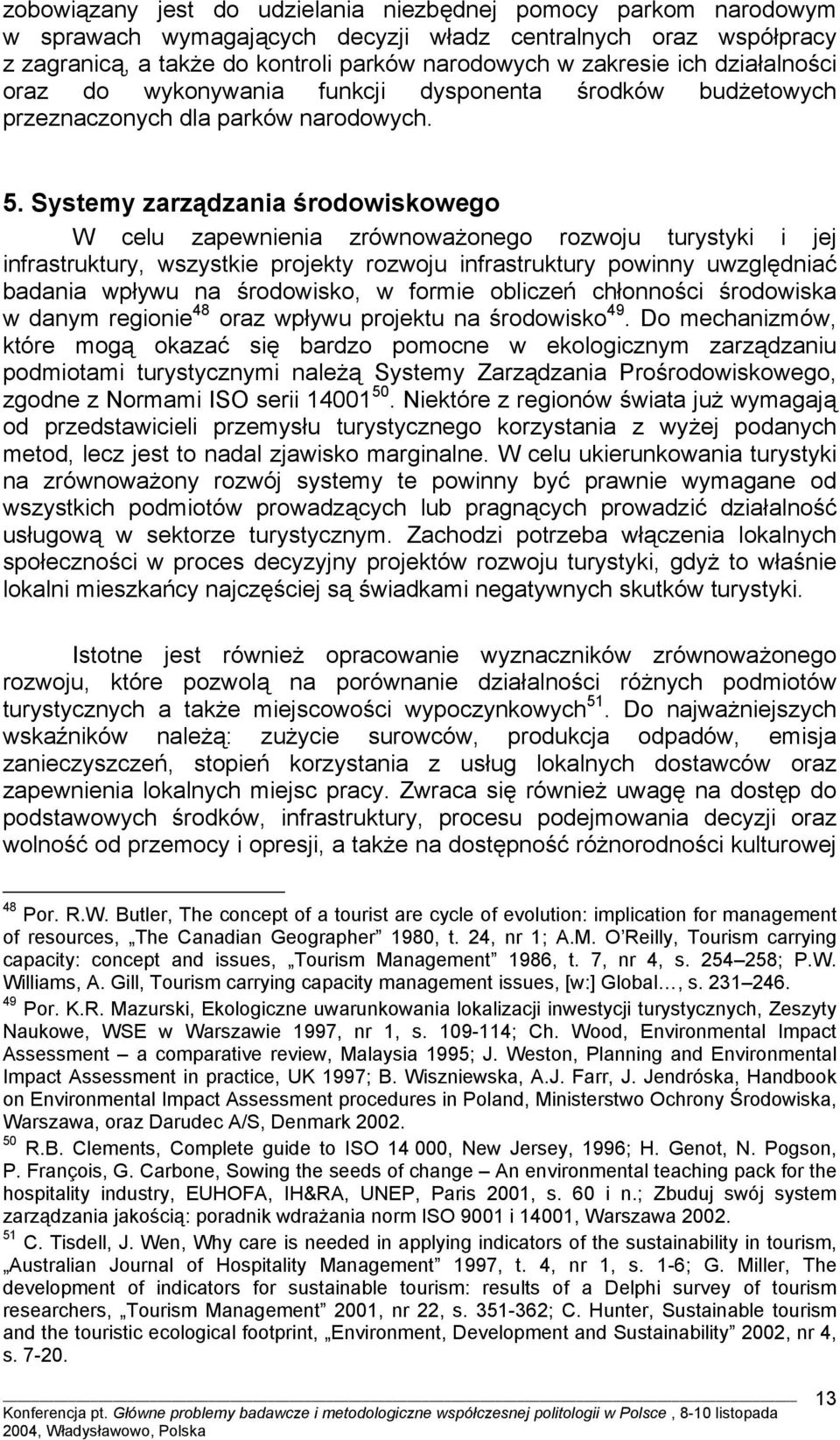 Systemy zarządzania środowiskowego W celu zapewnienia zrównoważonego rozwoju turystyki i jej infrastruktury, wszystkie projekty rozwoju infrastruktury powinny uwzględniać badania wpływu na